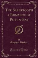 The Sabertooth A Romance Of Put-in-bay (classic Reprint) di Stephen Kinder edito da Forgotten Books