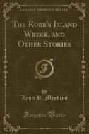 The Robb's Island Wreck, And Other Stories (classic Reprint) di Lynn R Meekins edito da Forgotten Books
