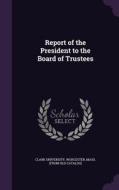 Report Of The President To The Board Of Trustees edito da Palala Press