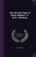 The Life And Times Of Dante Alighieri, Tr. By F.j. Bunbury di Cesare Balbo edito da Palala Press