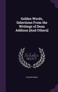 Golden Words, Selections From The Writings Of Dean Addison [and Others] di Golden Words edito da Palala Press