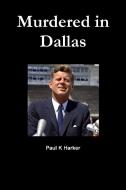 Murdered In Dallas di Paul K Harker edito da Lulu.com