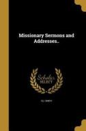 MISSIONARY SERMONS & ADDRESSES di Eli Smith edito da WENTWORTH PR