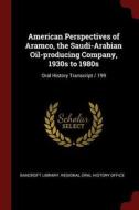 American Perspectives of Aramco, the Saudi-Arabian Oil-Producing Company, 1930s to 1980s: Oral History Transcript / 199 edito da CHIZINE PUBN