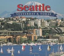 Seattle Yesterday and Today di J. Kingston Pierce edito da Westside Publishing