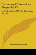 Dictionary Of American Biography V1: Including Men Of The Time Aba To Lin di Francis Samuel Drake edito da Kessinger Publishing, Llc