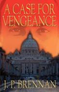 A Case For Vengeance di J P Brennan edito da Outskirts Press