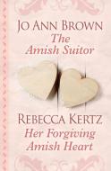 The Amish Suitor and Her Forgiving Amish Heart di Jo Ann Brown, Rebecca Kertz edito da THORNDIKE PR