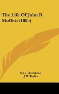 The Life of John R. Moffett (1895) di S. H. Thompson edito da Kessinger Publishing