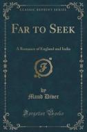 Far To Seek di Maud Diver edito da Forgotten Books