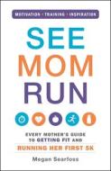 See Mom Run di Megan Searfoss edito da Adams Media Corporation