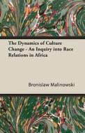 The Dynamics of Culture Change - An Inquiry Into Race Relations in Africa di Bronislaw Malinowski edito da Pohl Press