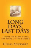 Long Days Last Days: A Down-To-Earth Guide for Those at the Bedside di Hillel Schwartz edito da Createspace