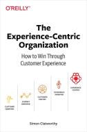 Experience-Centric Organization, The di Simon David Clatworthy edito da O'Reilly Media, Inc, USA