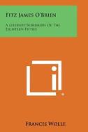 Fitz James O'Brien: A Literary Bohemian of the Eighteen-Fifties di Francis Wolle edito da Literary Licensing, LLC