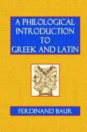 A Philological Introduction to Greek and Latin di Ferdinand Baur edito da Createspace