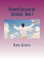 Recovery Exercises for Christians - Book 3: Bible Characters di Ken Gross edito da Createspace