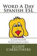 Word a Day - Spanish ESL: Vocabulary Cartoons di Elliot S. Carruthers edito da Createspace