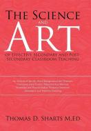 The Science and Art of Effective Secondary and Post-Secondary Classroom Teaching di Thomas D. Sharts M. Ed edito da Xlibris