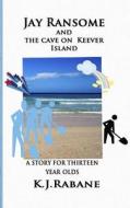 Jay Ransome and the Cave on Keever Island di K. J. Rabane edito da Createspace