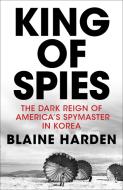 King of Spies di Blaine Harden edito da Pan Macmillan