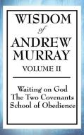 Wisdom of Andrew Murray Volume II: Waiting on God, the Two Covenants, School of Obedience di Andrew Murray edito da WILDER PUBN