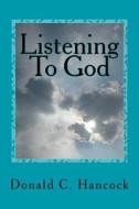 Listening to God: Filling Our Senses and Our Souls di Donald C. Hancock edito da Createspace
