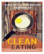 Wake Up to a Refreshing Morning of Clean Eating: 25 Days of Clean Eating Breakfast Recipes di S. J. Blackman edito da Createspace Independent Publishing Platform