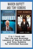 Warren Buffett and Tony Robbins: 2 in 1 Book Set: Top Life and Business Lessons of Warren Buffett and Tony Robbins for Unlimited Success ( Warren Buff di Mark Patterson, James Clark edito da Createspace