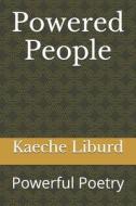 POWERED PEOPLE: POWERFUL POETRY di KAECHE LIBURD edito da LIGHTNING SOURCE UK LTD