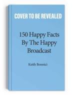 150 Happy Facts by the Happy Broadcast di Keith Bonnici, The Happy Broadcast edito da ANDREWS MCMEEL PUB