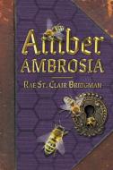 Amber Ambrosia di St. Clair Bridgman Rae St. Clair Bridgman edito da FriesenPress