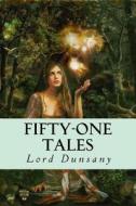Fifty-One Tales di Edward John Moreton Dunsany edito da Createspace Independent Publishing Platform