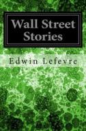 Wall Street Stories di Edwin LeFevre edito da Createspace Independent Publishing Platform