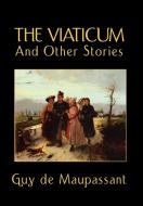 The Viaticum and Other Stories di Guy de Maupassant edito da Wildside Press