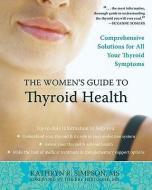 The Women's Guide to Thyroid Health: Comprehensive Solutions for All Your Thyroid Symptoms di Kathryn Simpson edito da NEW HARBINGER PUBN