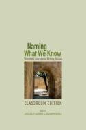 Naming What We Know, Classroom Edition di Linda Adler-Kassner edito da University Press of Colorado