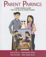 Parent Pairings: A Wine Pairing Guide for the Joys of Parenthood di Cheryl Durzy, Mike Nemeth edito da MASCOT BOOKS