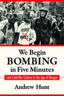 We Begin Bombing In Five Minutes di Andrew Hunt edito da University Of Massachusetts Press