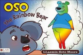 Oso the Rainbow Bear di Llasmin Soto Moore edito da Tate Publishing & Enterprises