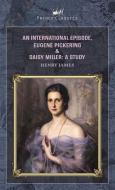 An International Episode, Eugene Pickering & Daisy Miller: A Study di Henry James edito da PRINCE CLASSICS