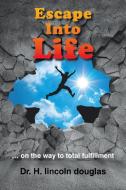 Escape into Life: ... on the Way to Total Fulfillment di H. Lincoln Douglas edito da XLIBRIS US