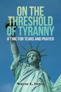 ON THE THRESHOLD OF TYRANNY di Wayne E. Beyea edito da Covenant Books