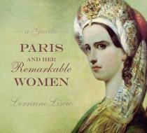 Paris and Her Remarkable Women di Lorraine Liscio edito da LITTLE BOOKROOM