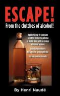 Escape! from the Clutches of Alcohol. di Henri Naude edito da ELOQUENT BOOKS