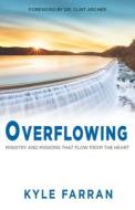 Overflowing: Ministry and Missions That Flow from the Heart di Kyle Farran edito da CARPENTERS SON PUB