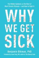 Why We Get Sick: The Hidden Epidemic at the Root of Most Chronic Disease and How to Fight It di Benjamin Bikman edito da BENBELLA BOOKS