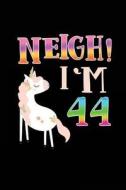 Neigh! I'm 44: Funny Unicorn Birthday Gag Gifts, Blank Lined Diary 6 X 9 di Dartan Creations edito da Createspace Independent Publishing Platform