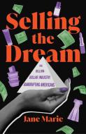Selling the Dream: The Billion-Dollar Industry Bankrupting Americans di Jane Marie edito da ATRIA