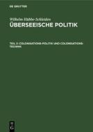 Überseeische Politik, Teil 2, Colonisations-Politik und Colonisations-Technik di Wilhelm Hübbe-Schleiden edito da De Gruyter